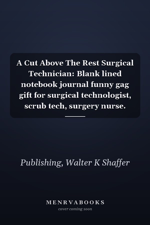 A Cut Above The Rest Surgical Technician: Blank lined notebook journal funny gag gift for surgical technologist, scrub tech, surgery nurse.