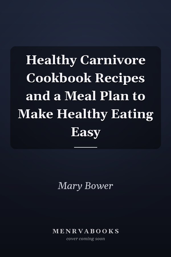 Healthy Carnivore Cookbook Recipes and a Meal Plan to Make Healthy Eating Easy