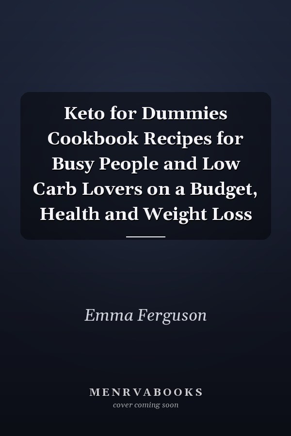 Keto for Dummies Cookbook Recipes for Busy People and Low Carb Lovers on a Budget, Health and Weight Loss