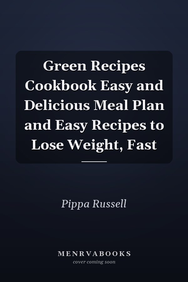 Green Recipes Cookbook Easy and Delicious Meal Plan and Easy Recipes to Lose Weight, Fast