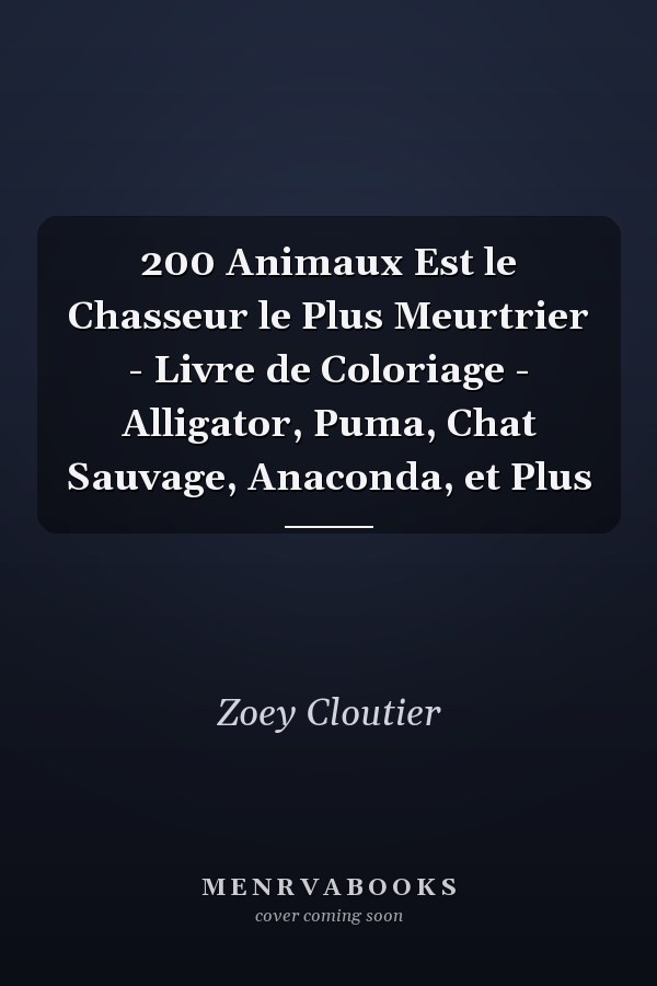 200 Animaux Est le Chasseur le Plus Meurtrier - Livre de Coloriage - Alligator, Puma, Chat Sauvage, Anaconda, et Plus
