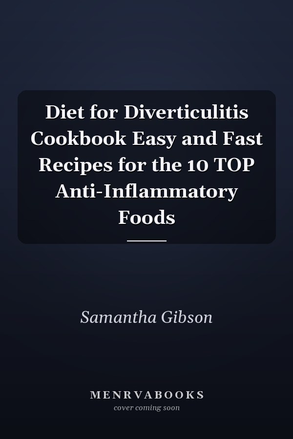 Diet for Diverticulitis Cookbook Easy and Fast Recipes for the 10 TOP Anti-Inflammatory Foods
