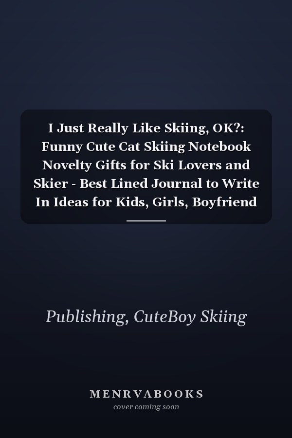 I Just Really Like Skiing, OK?: Funny Cute Cat Skiing Notebook Novelty Gifts for Ski Lovers and Skier - Best Lined Journal to Write In Ideas for Kids, Girls, Boyfriend