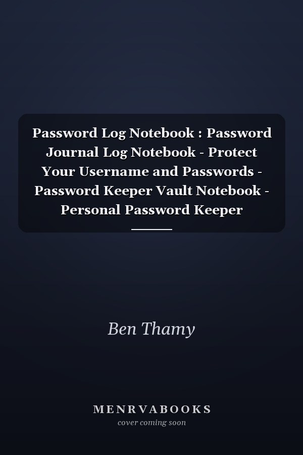Password Log Notebook : Password Journal Log Notebook - Protect Your Username and Passwords - Password Keeper Vault Notebook - Personal Password Keeper