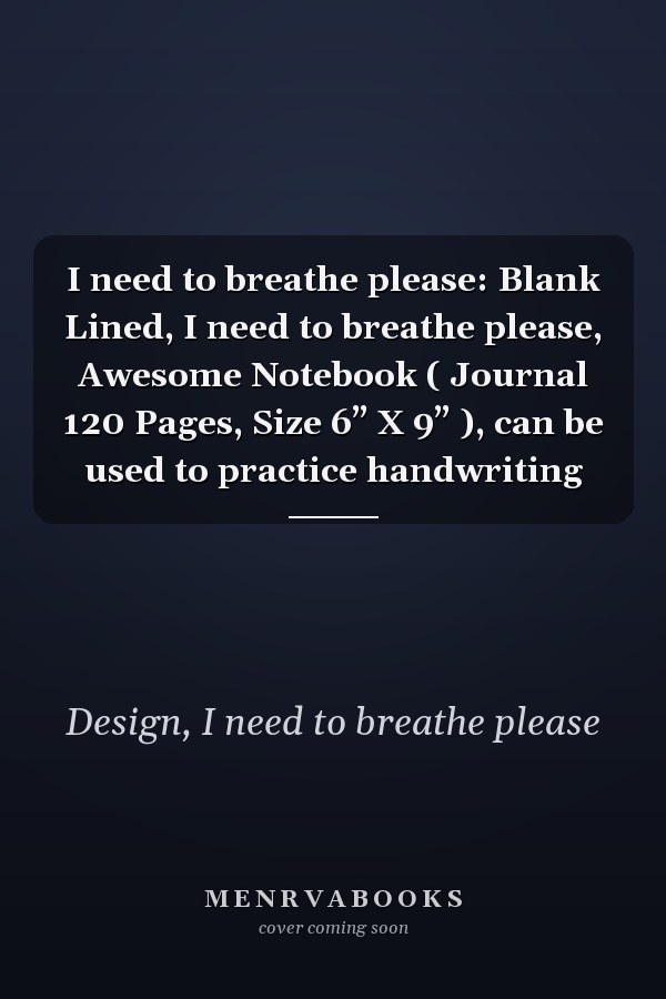 I need to breathe please: Blank Lined, I need to breathe please, Awesome Notebook ( Journal 120 Pages, Size 6” X 9” ), can be used to practice handwriting