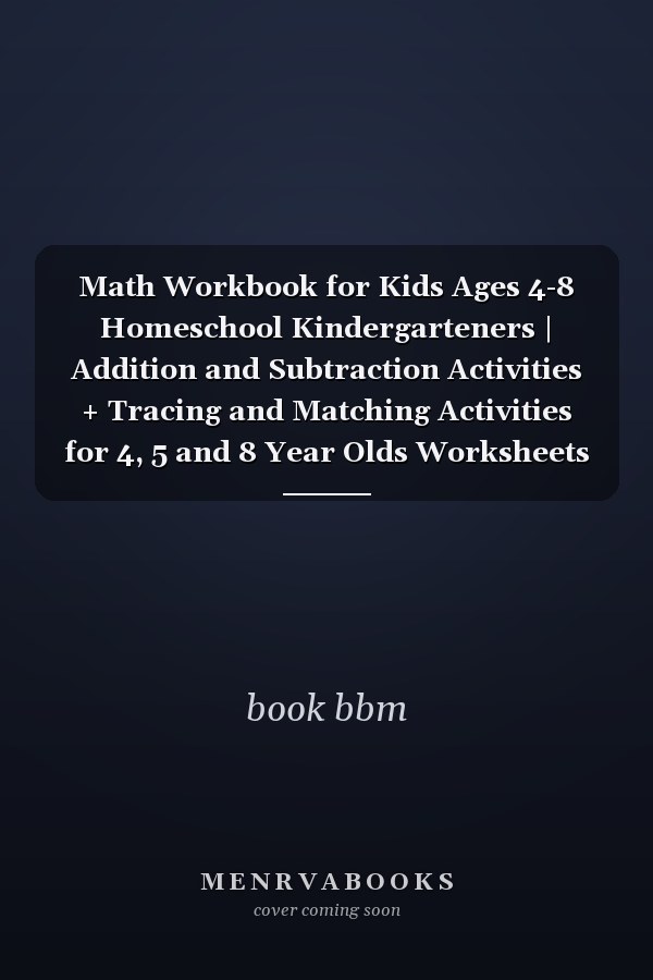 Math Workbook for Kids Ages 4-8 Homeschool Kindergarteners | Addition and Subtraction Activities + Tracing and Matching Activities for 4, 5 and 8 Year Olds Worksheets (Homeschooling Activity Books)