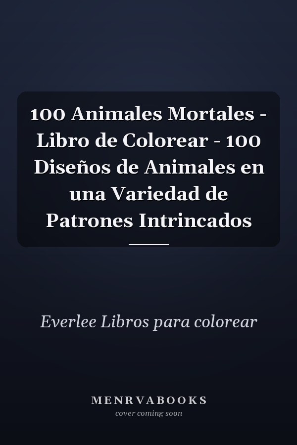 100 Animales Mortales - Libro de Colorear - 100 Diseños de Animales en una Variedad de Patrones Intrincados