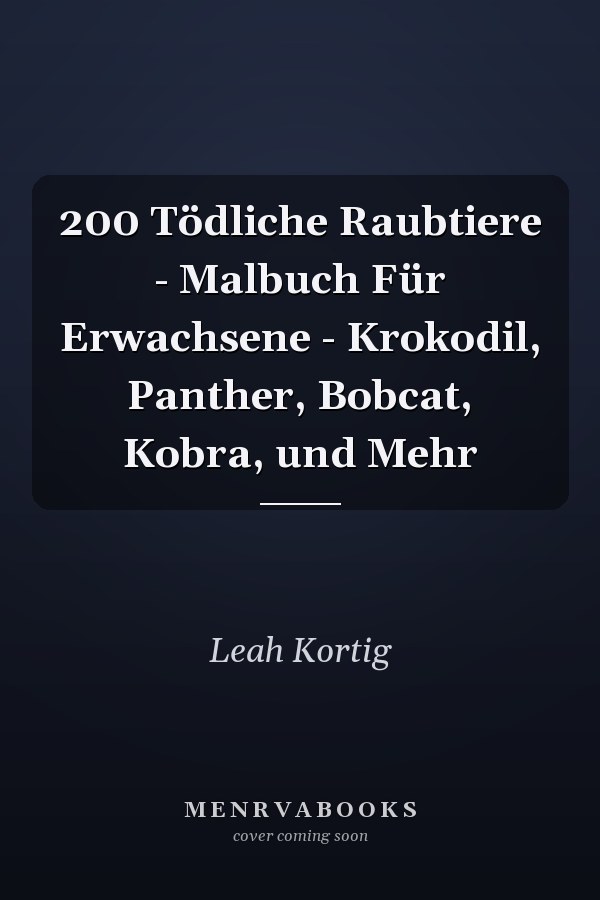 200 Tödliche Raubtiere - Malbuch Für Erwachsene - Krokodil, Panther, Bobcat, Kobra, und Mehr