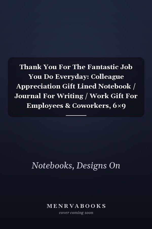 Thank You For The Fantastic Job You Do Everyday: Colleague Appreciation Gift Lined Notebook / Journal For Writing / Work Gift For Employees & Coworkers, 6×9 Inches, 110 Blank Pages, Matte Finish Cover