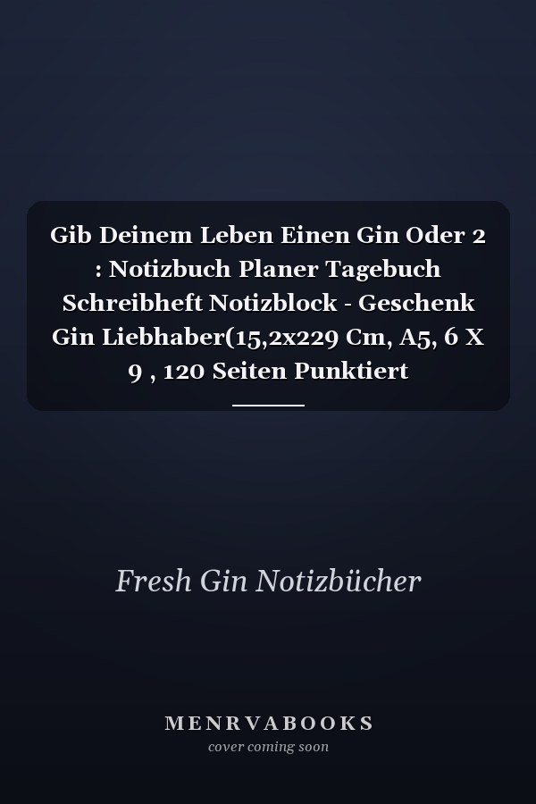 Gib Deinem Leben Einen Gin Oder 2 : Notizbuch Planer Tagebuch Schreibheft Notizblock - Geschenk Gin Liebhaber(15,2x229 Cm, A5, 6 X 9 , 120 Seiten Punktiert Punktraster)