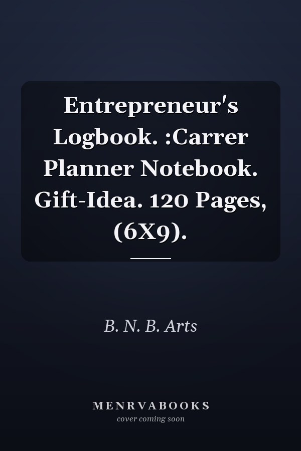 Entrepreneur's Logbook. :Carrer Planner Notebook. Gift-Idea. 120 Pages, (6X9).