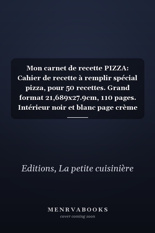 Mon carnet de recette PIZZA: Cahier de recette à remplir spécial pizza, pour 50 recettes. Grand format 21,689x27.9cm, 110 pages. Intérieur noir et blanc page crème (French Edition)