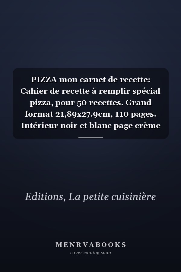 PIZZA mon carnet de recette: Cahier de recette à remplir spécial pizza, pour 50 recettes. Grand format 21,89x27.9cm, 110 pages. Intérieur noir et blanc page crème (French Edition)