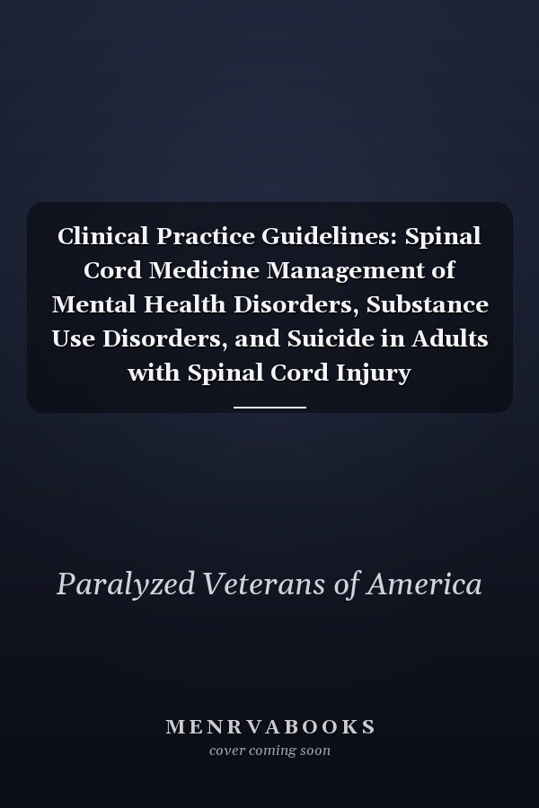 Clinical Practice Guidelines: Spinal Cord Medicine Management of Mental Health Disorders, Substance Use Disorders, and Suicide in Adults with Spinal Cord Injury