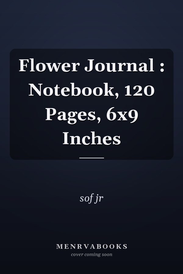 Flower Journal : Notebook, 120 Pages, 6x9 Inches