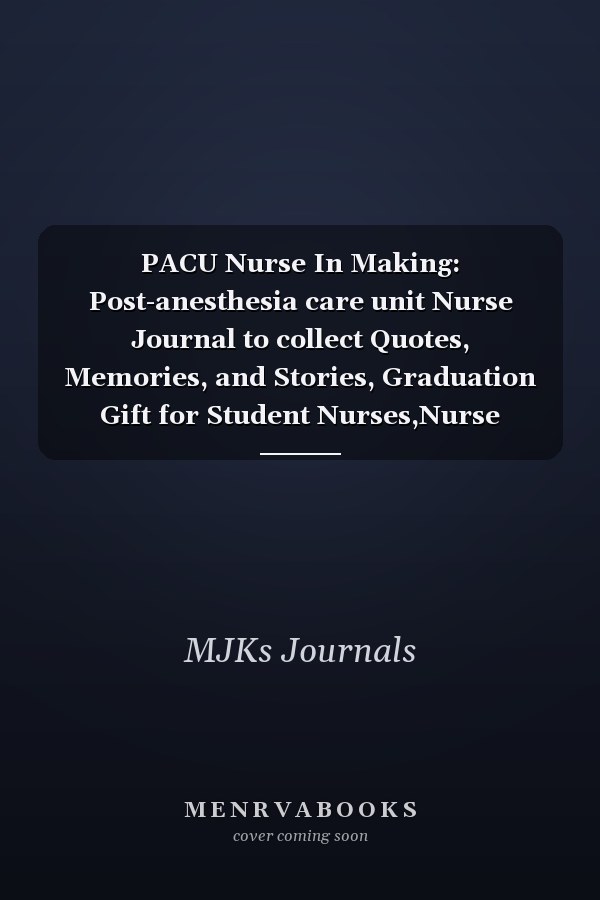 PACU Nurse In Making: Post-anesthesia care unit Nurse Journal to collect Quotes, Memories, and Stories, Graduation Gift for Student Nurses,Nurse Appreciation Gifts