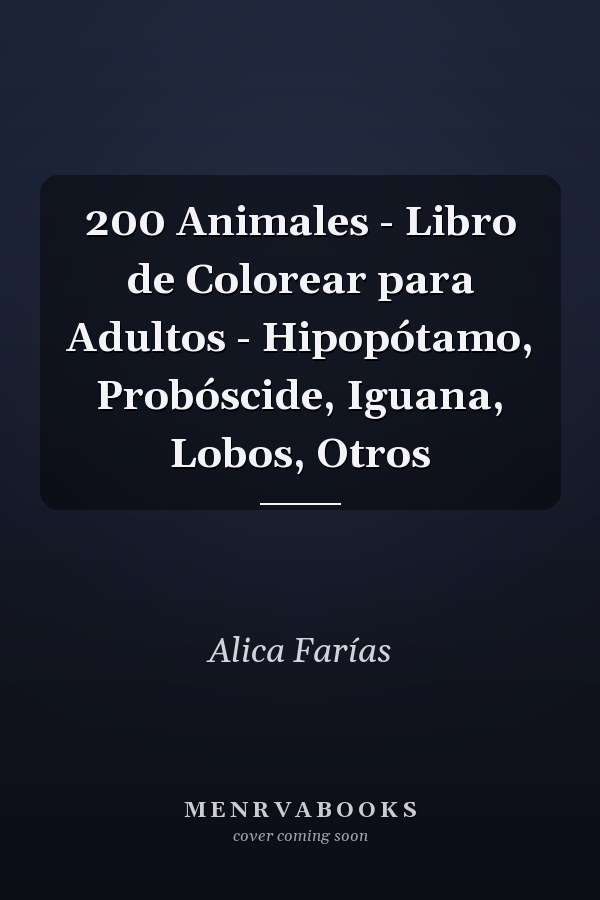 200 Animales - Libro de Colorear para Adultos - Hipopótamo, Probóscide, Iguana, Lobos, Otros