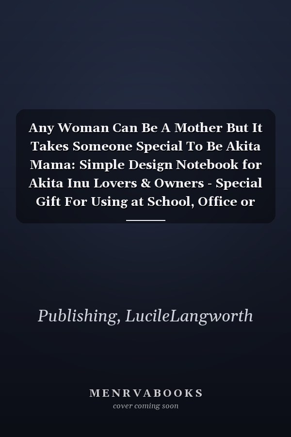 Any Woman Can Be A Mother But It Takes Someone Special To Be Akita Mama: Simple Design Notebook for Akita Inu Lovers & Owners - Special Gift For Using at School, Office or Home