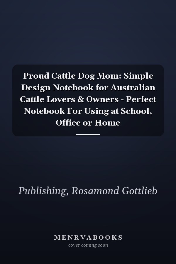 Proud Cattle Dog Mom: Simple Design Notebook for Australian Cattle Lovers & Owners - Perfect Notebook For Using at School, Office or Home