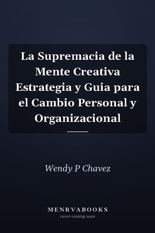 La Supremacia de la Mente Creativa Estrategia y Guia para el Cambio Personal y Organizacional