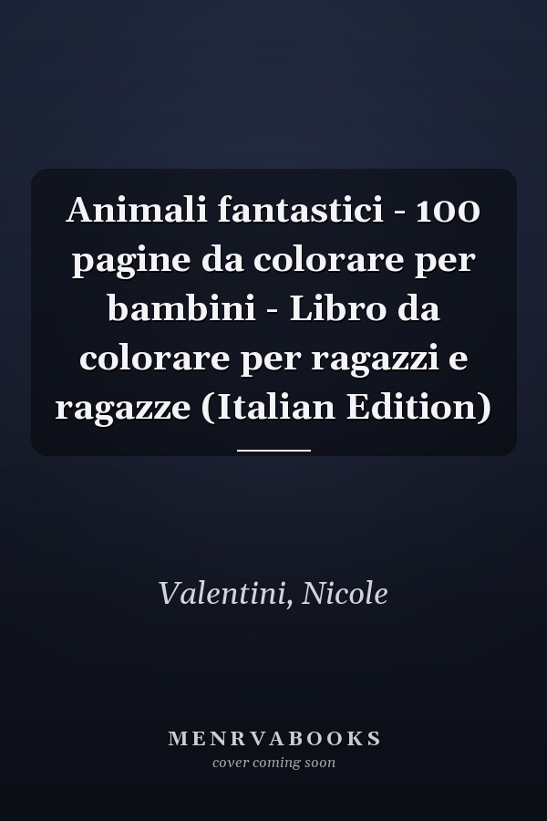 Animali fantastici - 100 pagine da colorare per bambini - Libro da colorare per ragazzi e ragazze (Italian Edition)