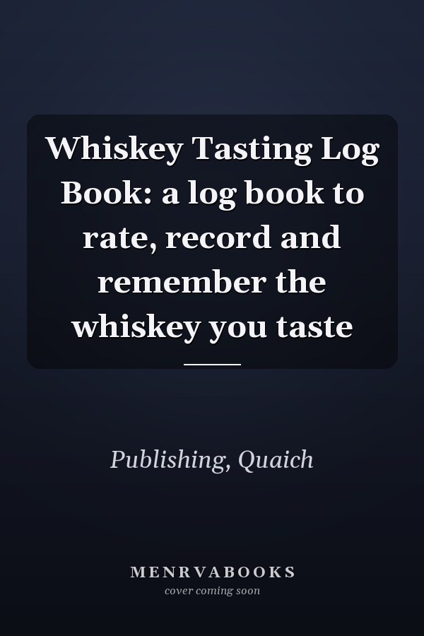 Whiskey Tasting Log Book: a log book to rate, record and remember the whiskey you taste