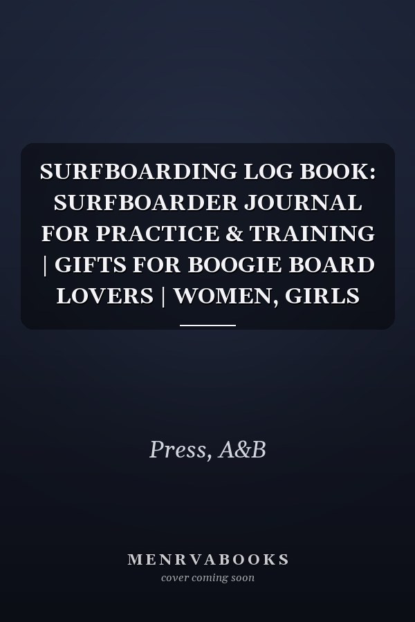 SURFBOARDING LOG BOOK: SURFBOARDER JOURNAL FOR PRACTICE & TRAINING | GIFTS FOR BOOGIE BOARD LOVERS | WOMEN, GIRLS