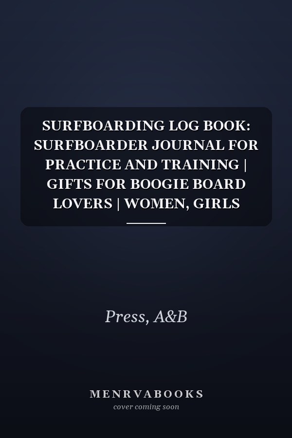 SURFBOARDING LOG BOOK: SURFBOARDER JOURNAL FOR PRACTICE AND TRAINING | GIFTS FOR BOOGIE BOARD LOVERS | WOMEN, GIRLS