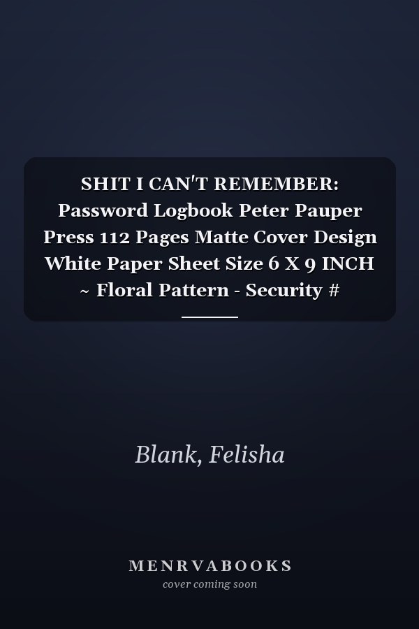 SHIT I CAN'T REMEMBER: Password Logbook Peter Pauper Press 112 Pages Matte Cover Design White Paper Sheet Size 6 X 9 INCH ~ Floral Pattern - Security # Address Very Fast Print.