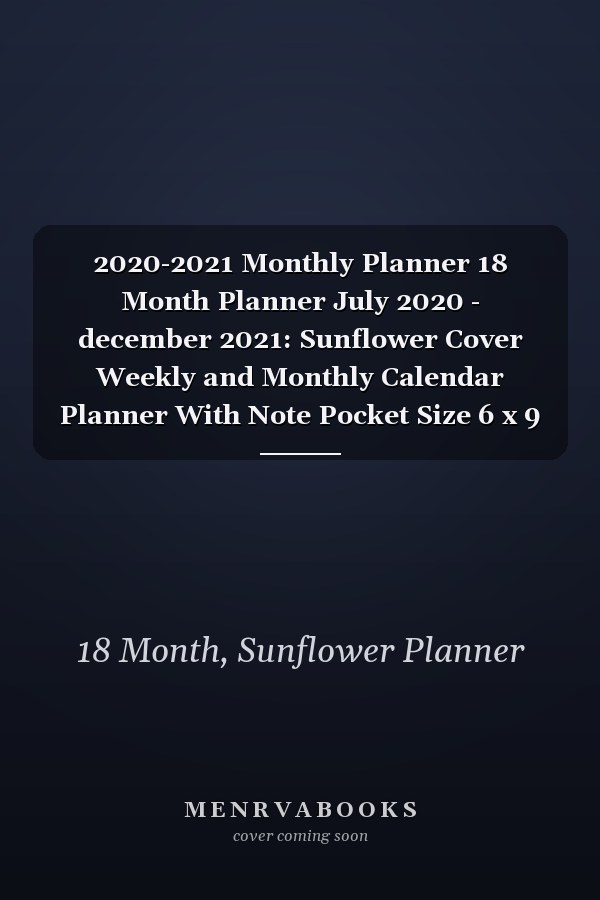 2020-2021 Monthly Planner 18 Month Planner July 2020 - december 2021: Sunflower Cover Weekly and Monthly Calendar Planner With Note Pocket Size 6 x 9 ... and Monthly Calendar Planner 2020 - 2021)