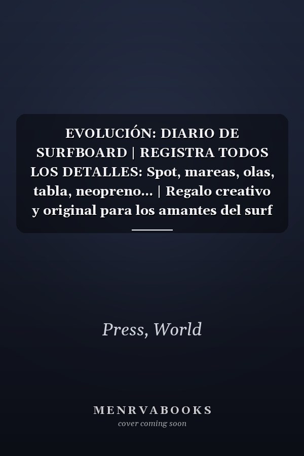 EVOLUCIÓN: DIARIO DE SURFBOARD | REGISTRA TODOS LOS DETALLES: Spot, mareas, olas, tabla, neopreno... | Regalo creativo y original para los amantes del surf board (Spanish Edition)