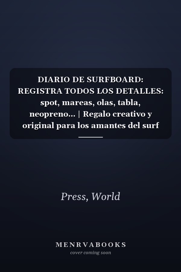 DIARIO DE SURFBOARD: REGISTRA TODOS LOS DETALLES: spot, mareas, olas, tabla, neopreno... | Regalo creativo y original para los amantes del surf board (Spanish Edition)