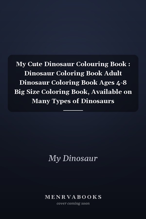 My Cute Dinosaur Colouring Book : Dinosaur Coloring Book Adult Dinosaur Coloring Book Ages 4-8 Big Size Coloring Book, Available on Many Types of Dinosaurs