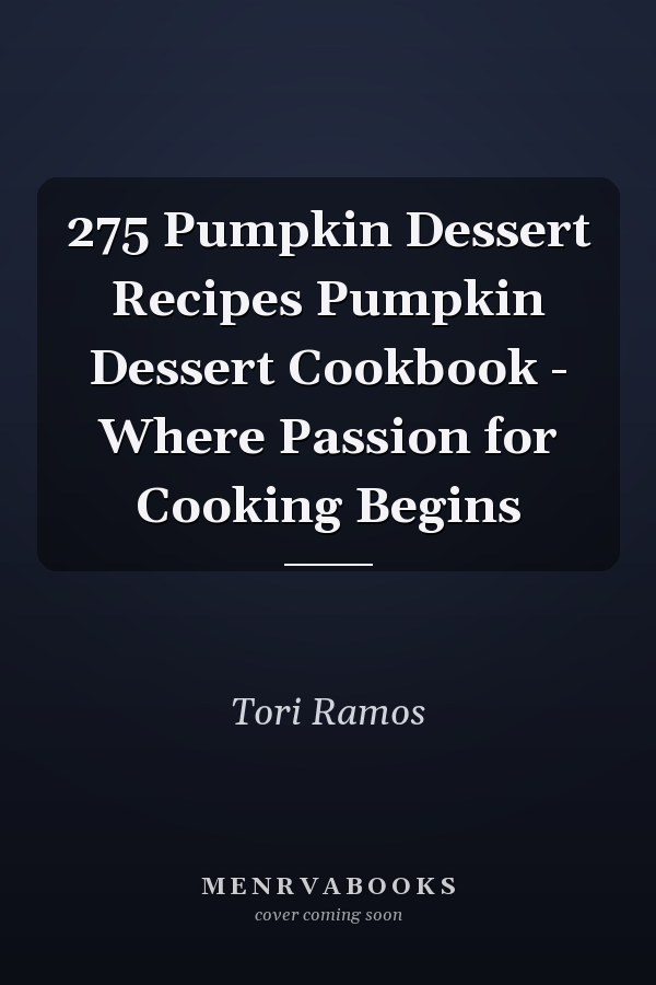 275 Pumpkin Dessert Recipes Pumpkin Dessert Cookbook - Where Passion for Cooking Begins