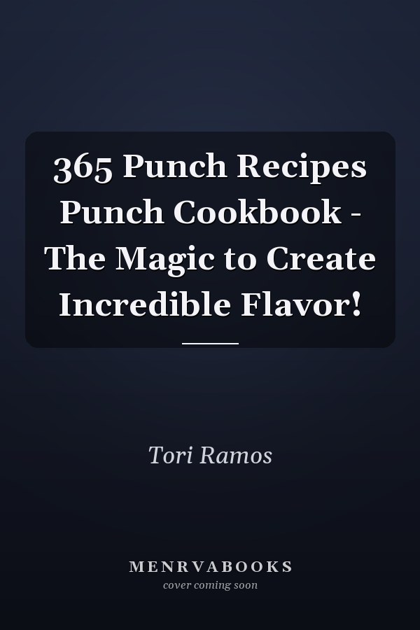 365 Punch Recipes Punch Cookbook - The Magic to Create Incredible Flavor!