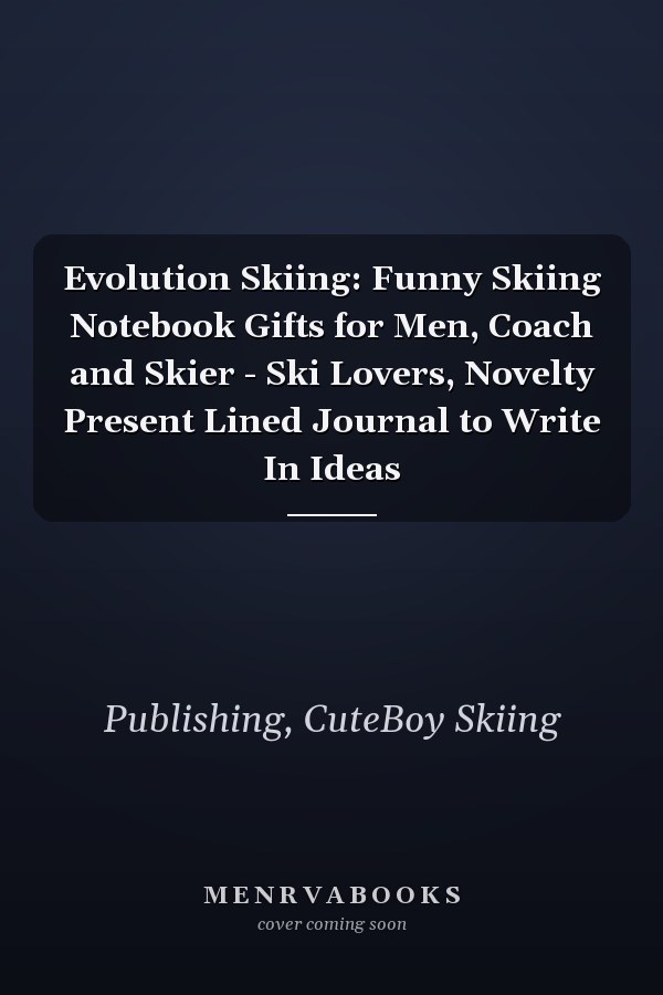 Evolution Skiing: Funny Skiing Notebook Gifts for Men, Coach and Skier - Ski Lovers, Novelty Present Lined Journal to Write In Ideas