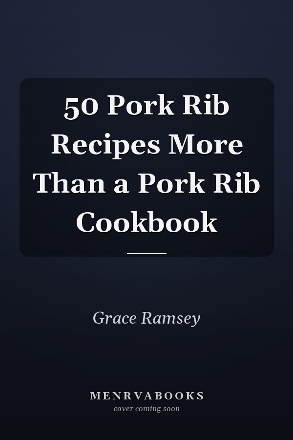 50 Pork Rib Recipes More Than a Pork Rib Cookbook