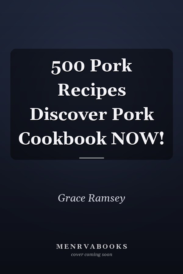 500 Pork Recipes Discover Pork Cookbook NOW!