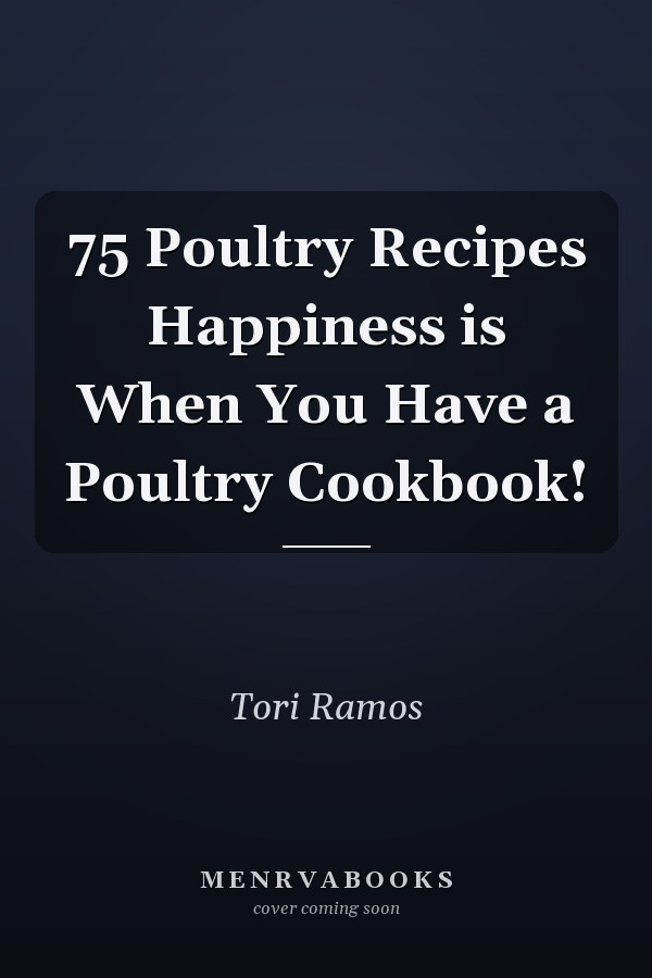 75 Poultry Recipes Happiness is When You Have a Poultry Cookbook!