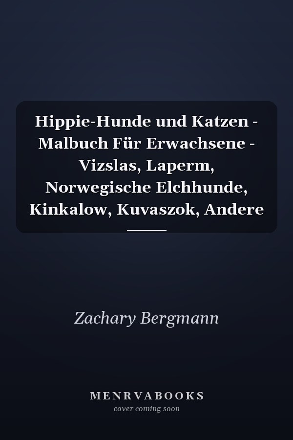 Hippie-Hunde und Katzen - Malbuch Für Erwachsene - Vizslas, Laperm, Norwegische Elchhunde, Kinkalow, Kuvaszok, Andere
