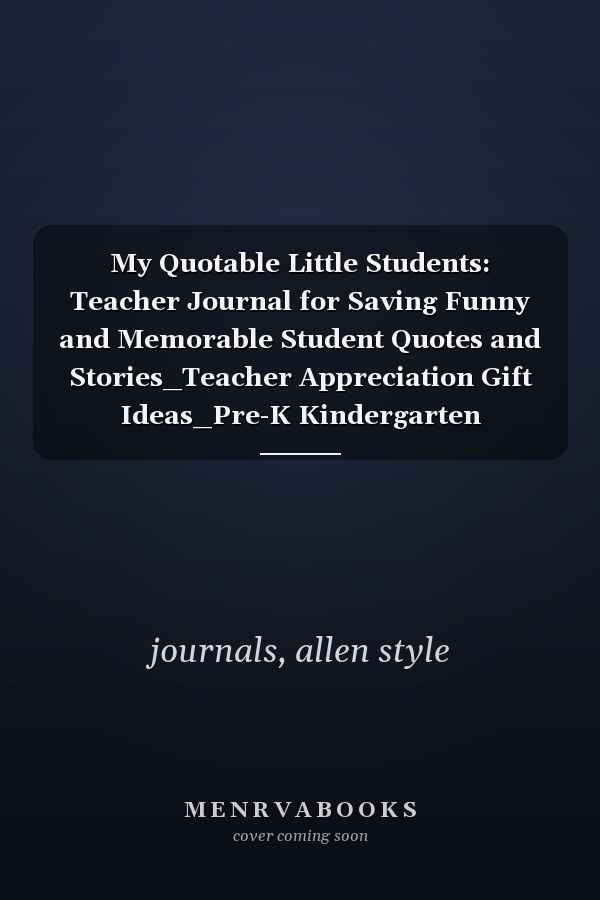 My Quotable Little Students: Teacher Journal for Saving Funny and Memorable Student Quotes and Stories_Teacher Appreciation Gift Ideas_Pre-K Kindergarten Elementary Teacher Keepsake Memory Book.