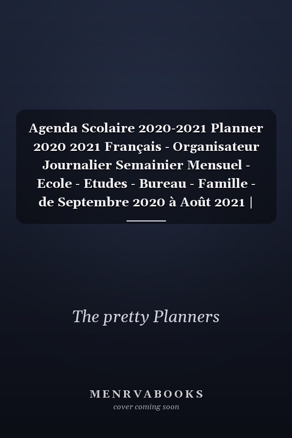 Agenda Scolaire 2020-2021 Planner 2020 2021 Français - Organisateur Journalier Semainier Mensuel - Ecole - Etudes - Bureau - Famille - de Septembre 2020 à Août 2021 | Emploi du Temps | Calendrier