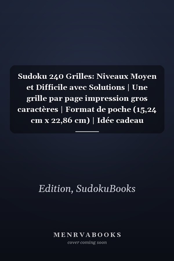 Sudoku 240 Grilles: Niveaux Moyen et Difficile avec Solutions | Une grille par page impression gros caractères | Format de poche (15,24 cm x 22,86 cm) | Idée cadeau (French Edition)