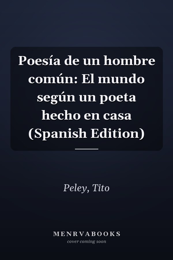Poesía de un hombre común: El mundo según un poeta hecho en casa (Spanish Edition)