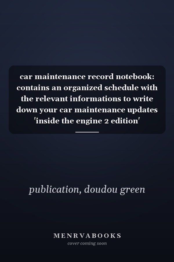 car maintenance record notebook: contains an organized schedule with the relevant informations to write down your car maintenance updates 'inside the engine 2 edition'
