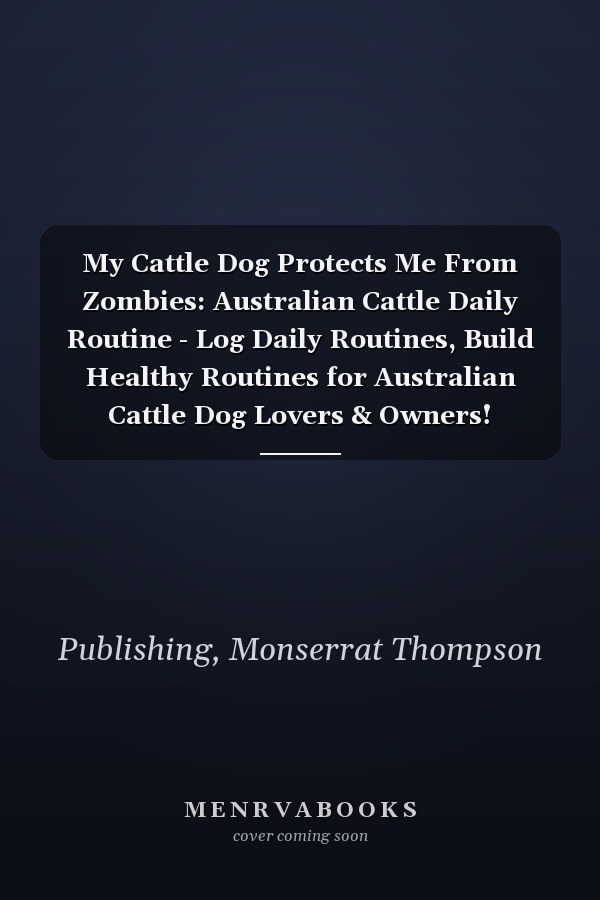 My Cattle Dog Protects Me From Zombies: Australian Cattle Daily Routine - Log Daily Routines, Build Healthy Routines for Australian Cattle Dog Lovers & Owners!