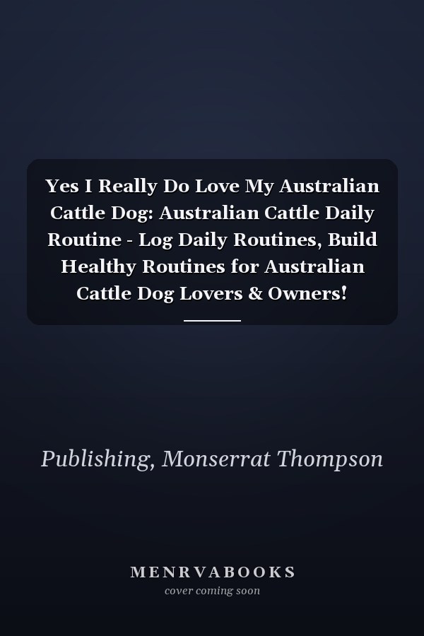 Yes I Really Do Love My Australian Cattle Dog: Australian Cattle Daily Routine - Log Daily Routines, Build Healthy Routines for Australian Cattle Dog Lovers & Owners!