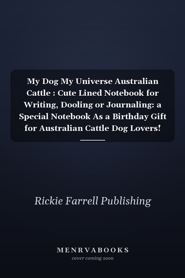 My Dog My Universe Australian Cattle : Cute Lined Notebook for Writing, Dooling or Journaling: a Special Notebook As a Birthday Gift for Australian Cattle Dog Lovers!