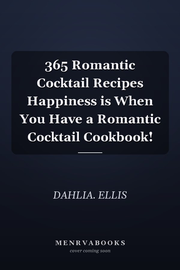 365 Romantic Cocktail Recipes Happiness is When You Have a Romantic Cocktail Cookbook!