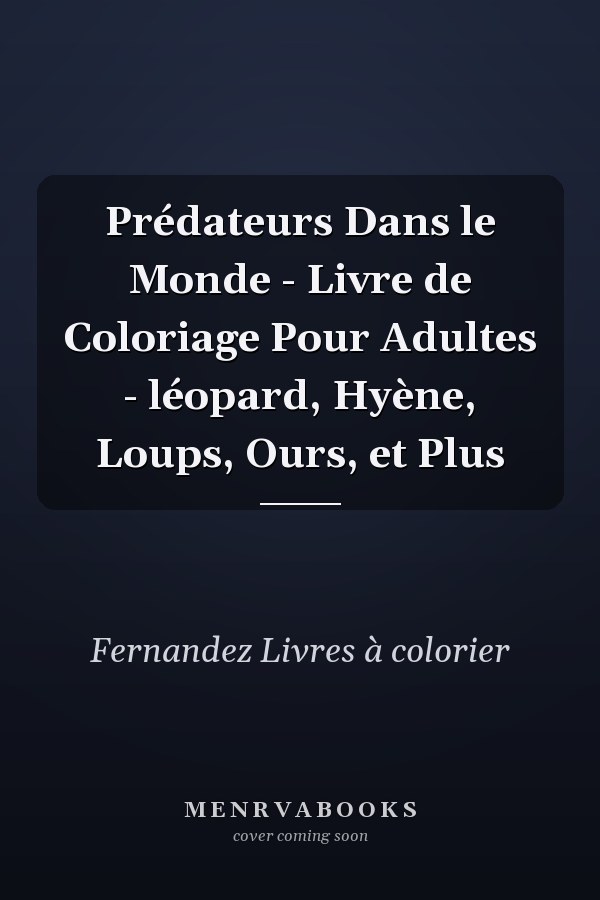 Prédateurs Dans le Monde - Livre de Coloriage Pour Adultes - léopard, Hyène, Loups, Ours, et Plus   
